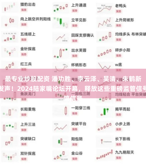 最专业炒股配资 潘功胜、李云泽、吴清、朱鹤新发声！2024陆家嘴论坛开幕，释放这些重磅监管信号