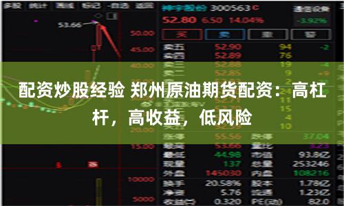 配资炒股经验 郑州原油期货配资：高杠杆，高收益，低风险